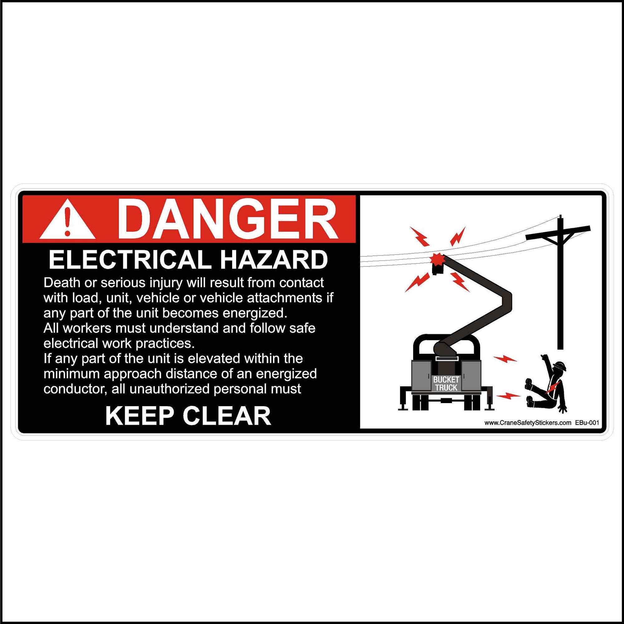 Bucket Truck Electrical Hazard Sticker, Printed With. DANGER, Electrical Hazard Death or serious injury will result from contact with load, unit, vehicle or vehicle attachments if any part of the unit becomes energized. All workers must understand and follow safe electrical work practices. If any part of the unit is elevated within the minimum approach distance of an energized conductor, all unauthorized personal must KEEP CLEAR.