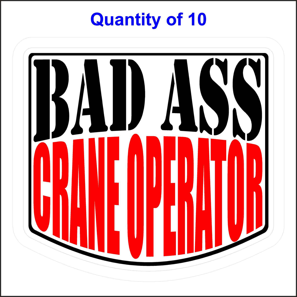Bad Ass Crane Operator Stickers 10 Quantity.
