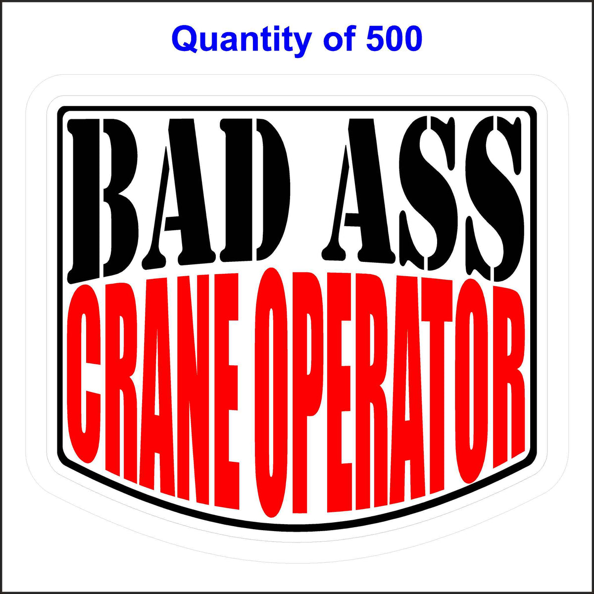 Bad Ass Crane Operator Stickers 500 Quantity.
