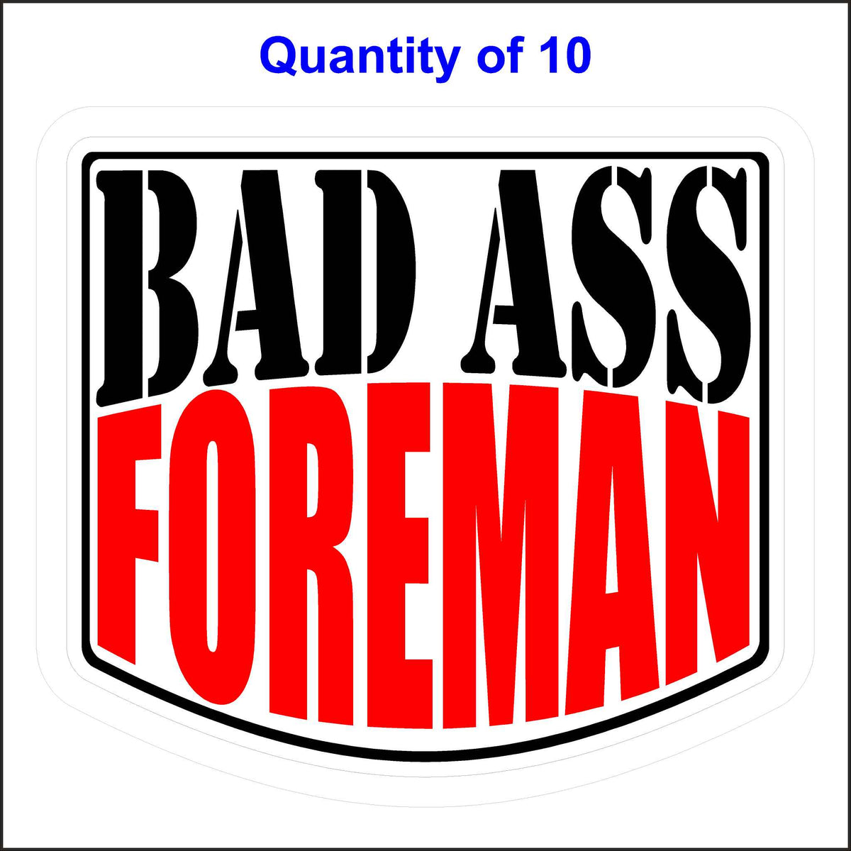 Bad Ass Foreman Stickers 10 Quantity.