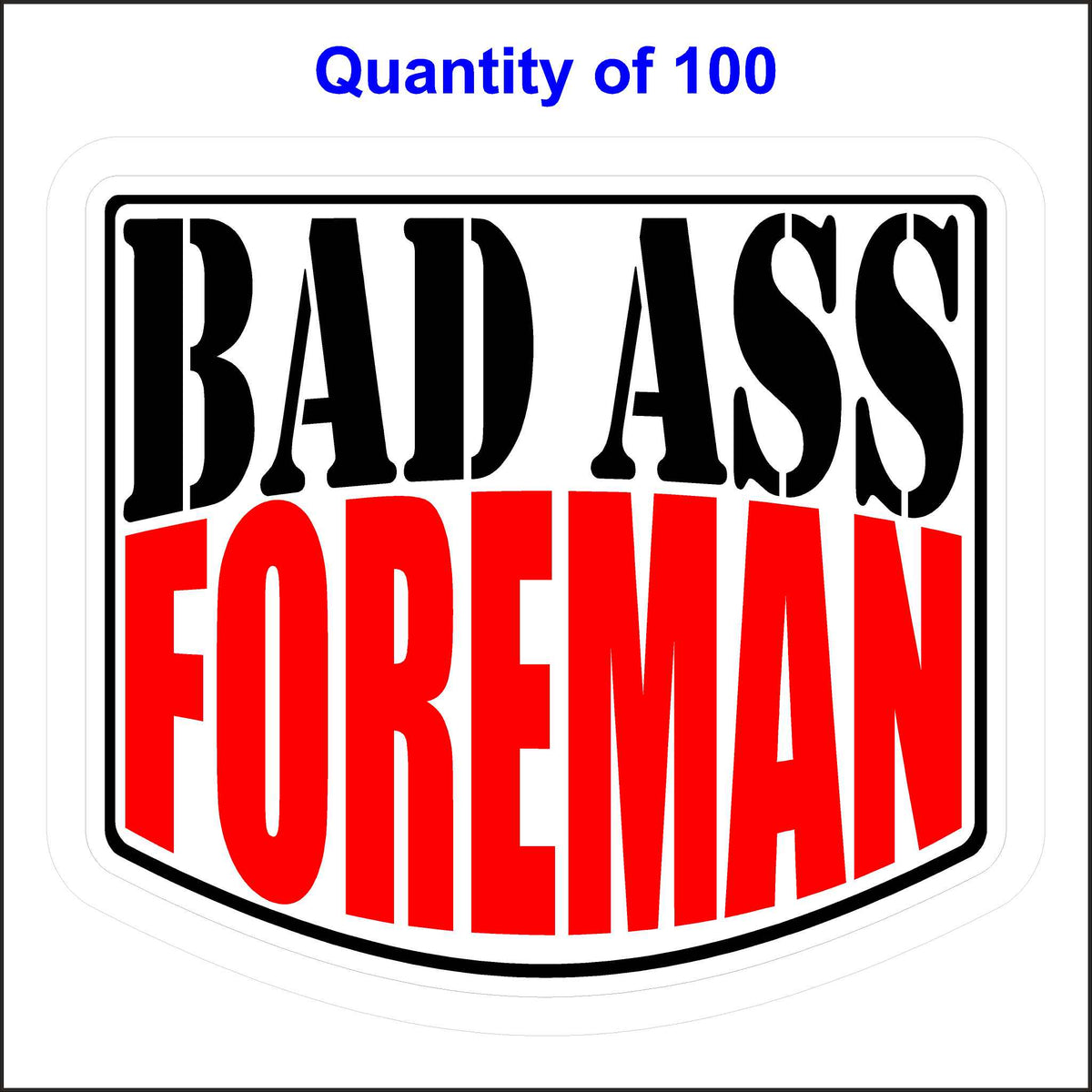 Bad Ass Foreman Stickers 100 Quantity.