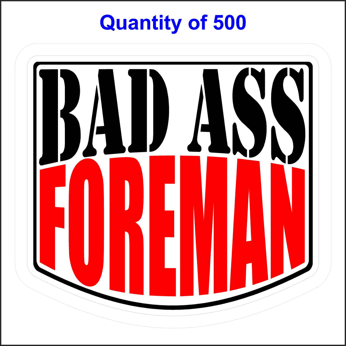 Bad Ass Foreman Stickers 500 Quantity.