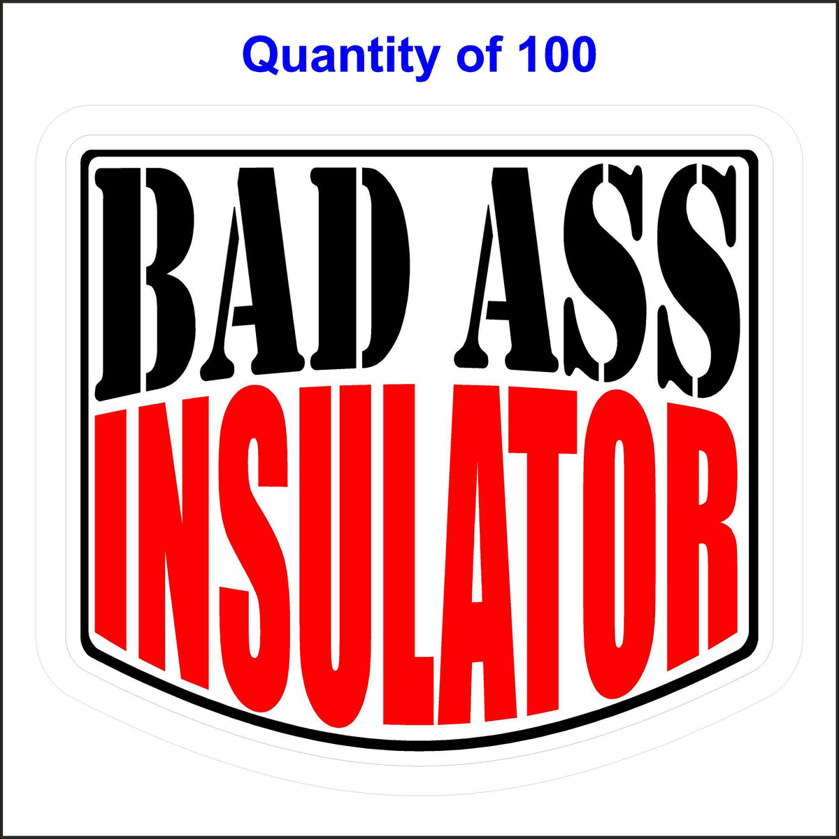 Bad Ass Insulator Stickers 100 Quantity.