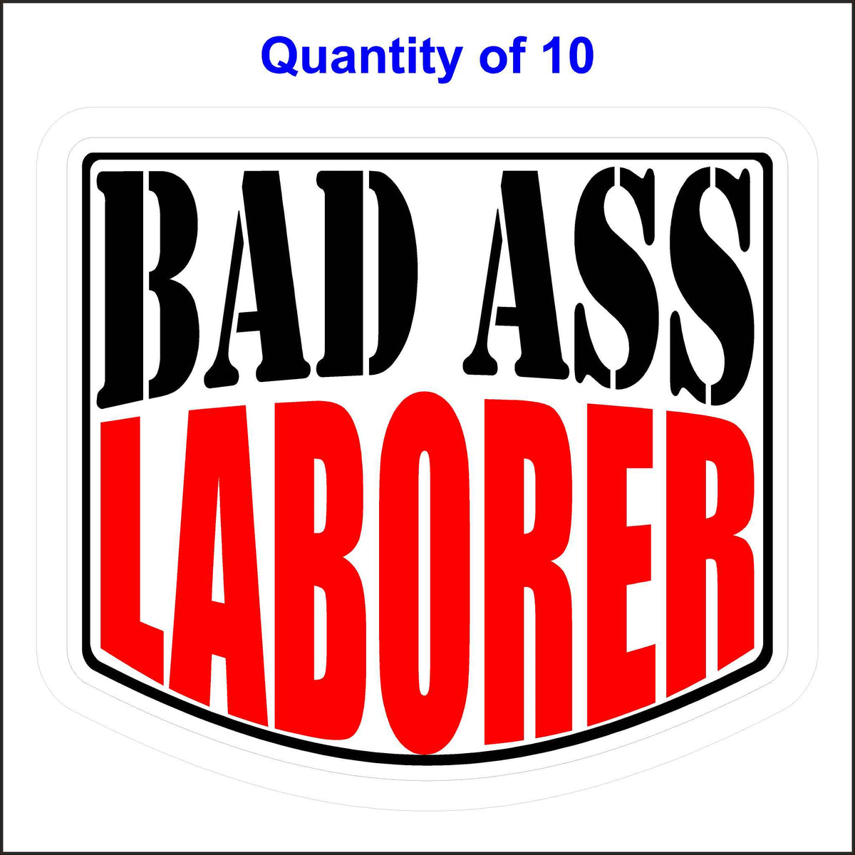 Bad Ass Laborer Stickers 10 Quantity.
