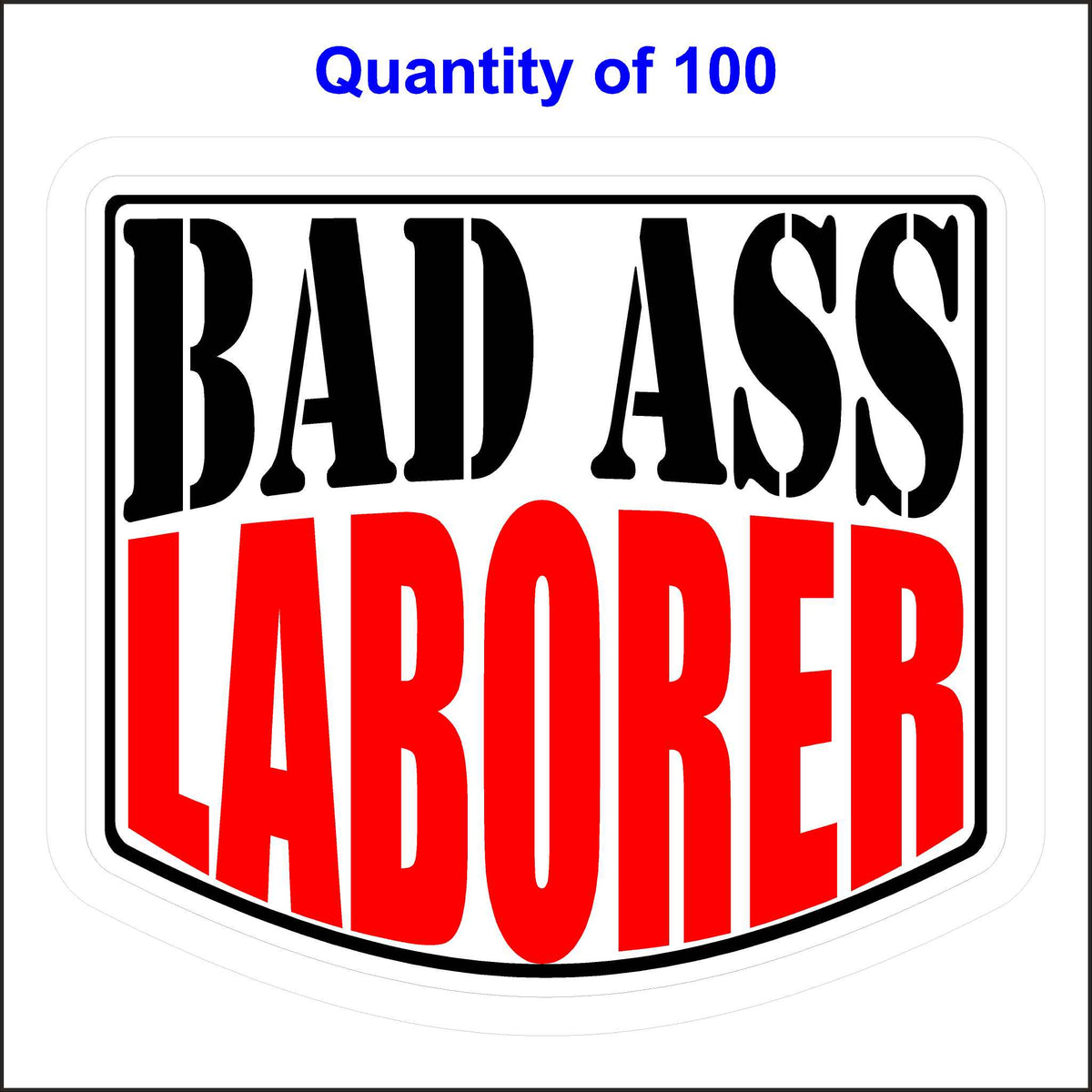 Bad Ass Laborer Stickers 100 Quantity.