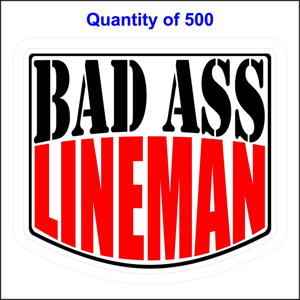 Bad Ass Lineman Stickers 500 Quantity.
