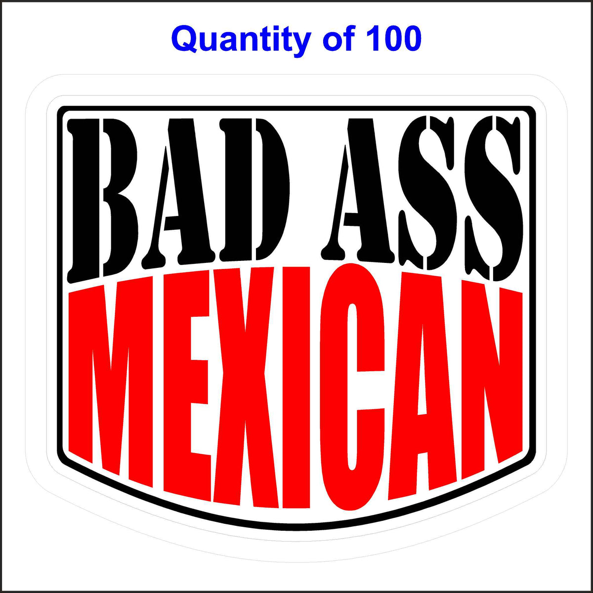 Bad Ass Mexican Stickers 100 Quantity.