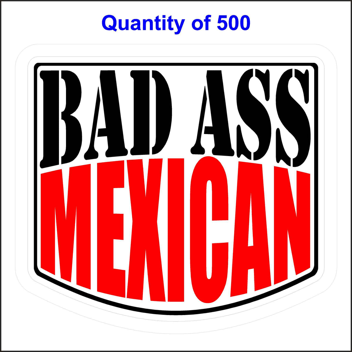 Bad Ass Mexican Stickers 500 Quantity.