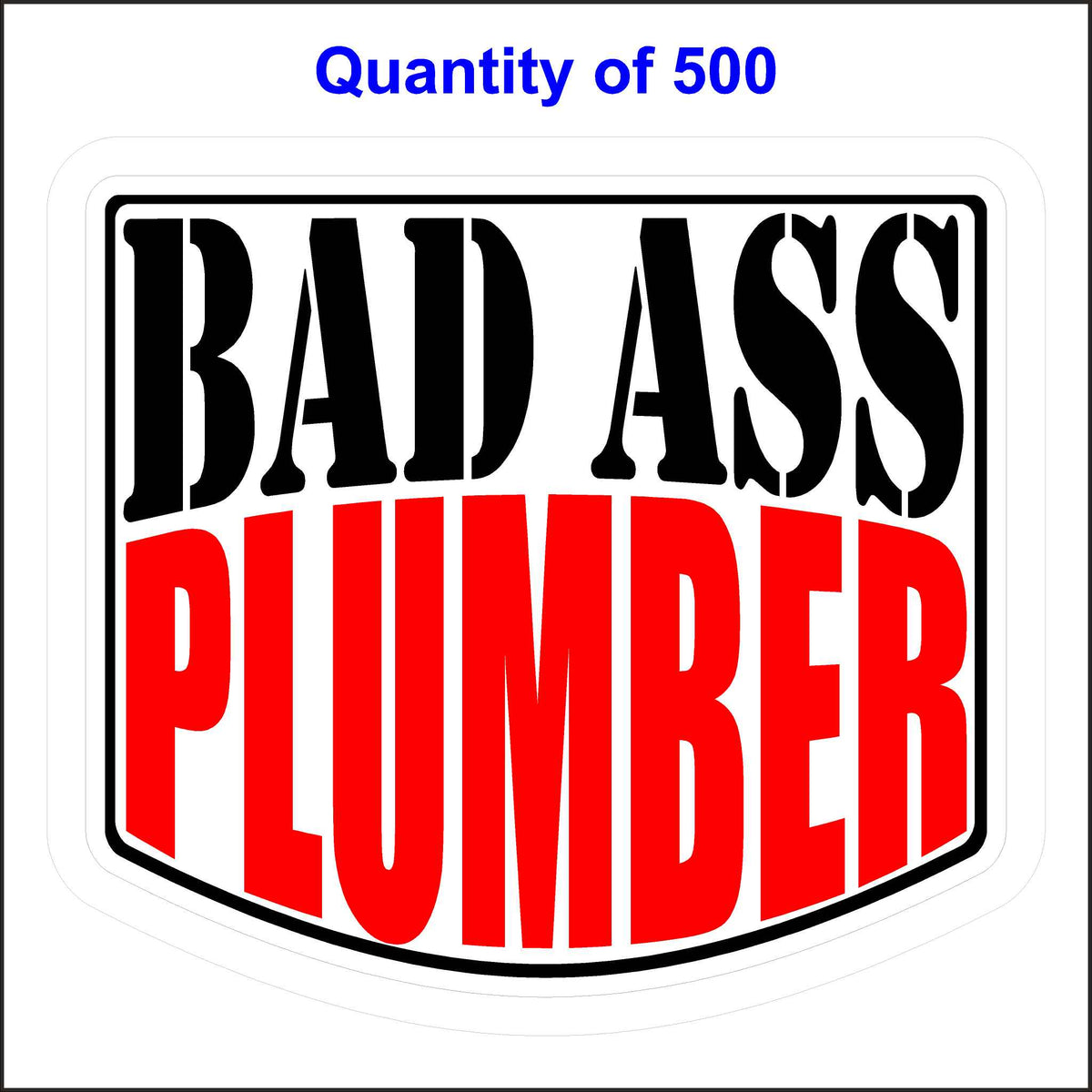 Bad Ass Plumber Stickers 500 Quantity.