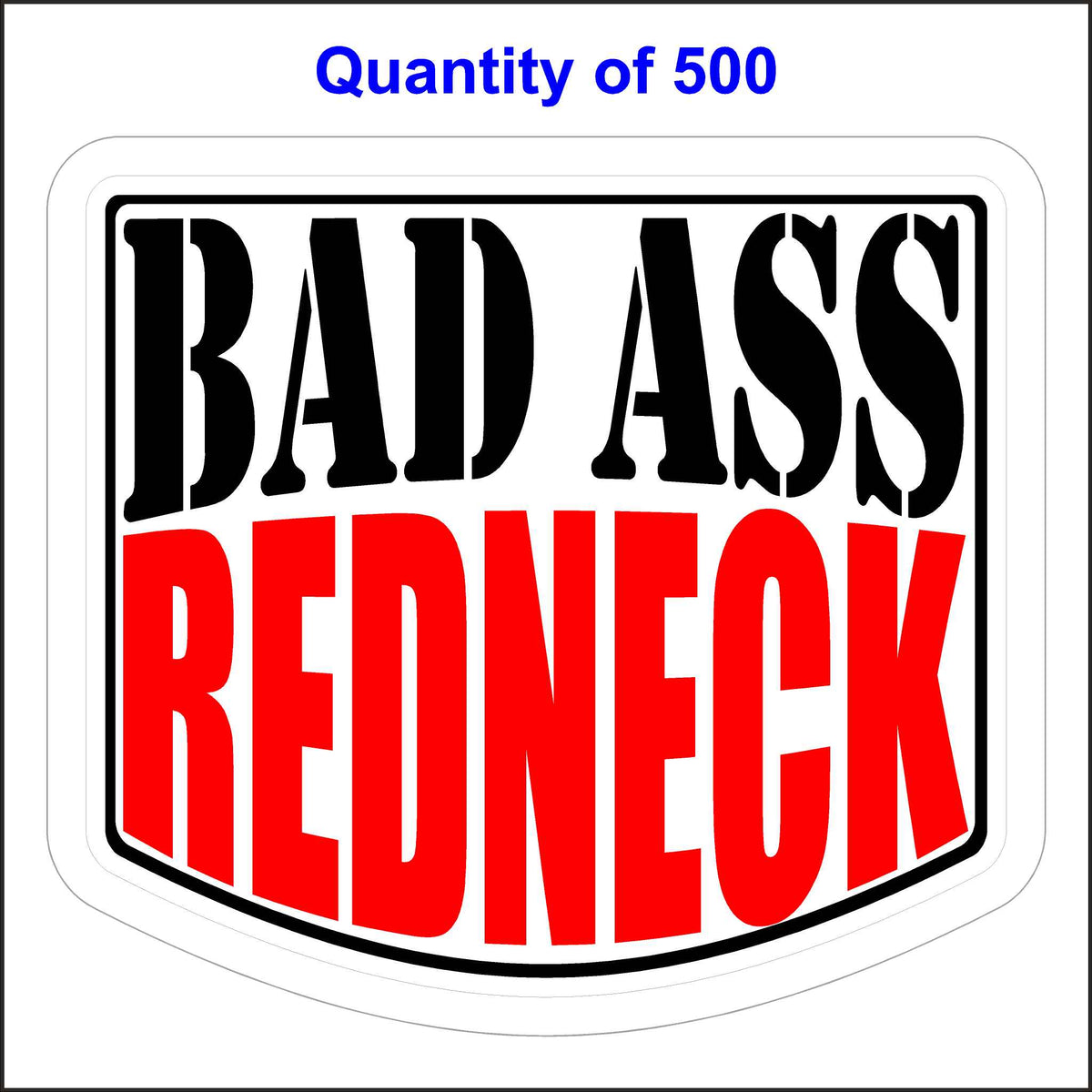 Bad Ass Redneck Stickers 500 Quantity.