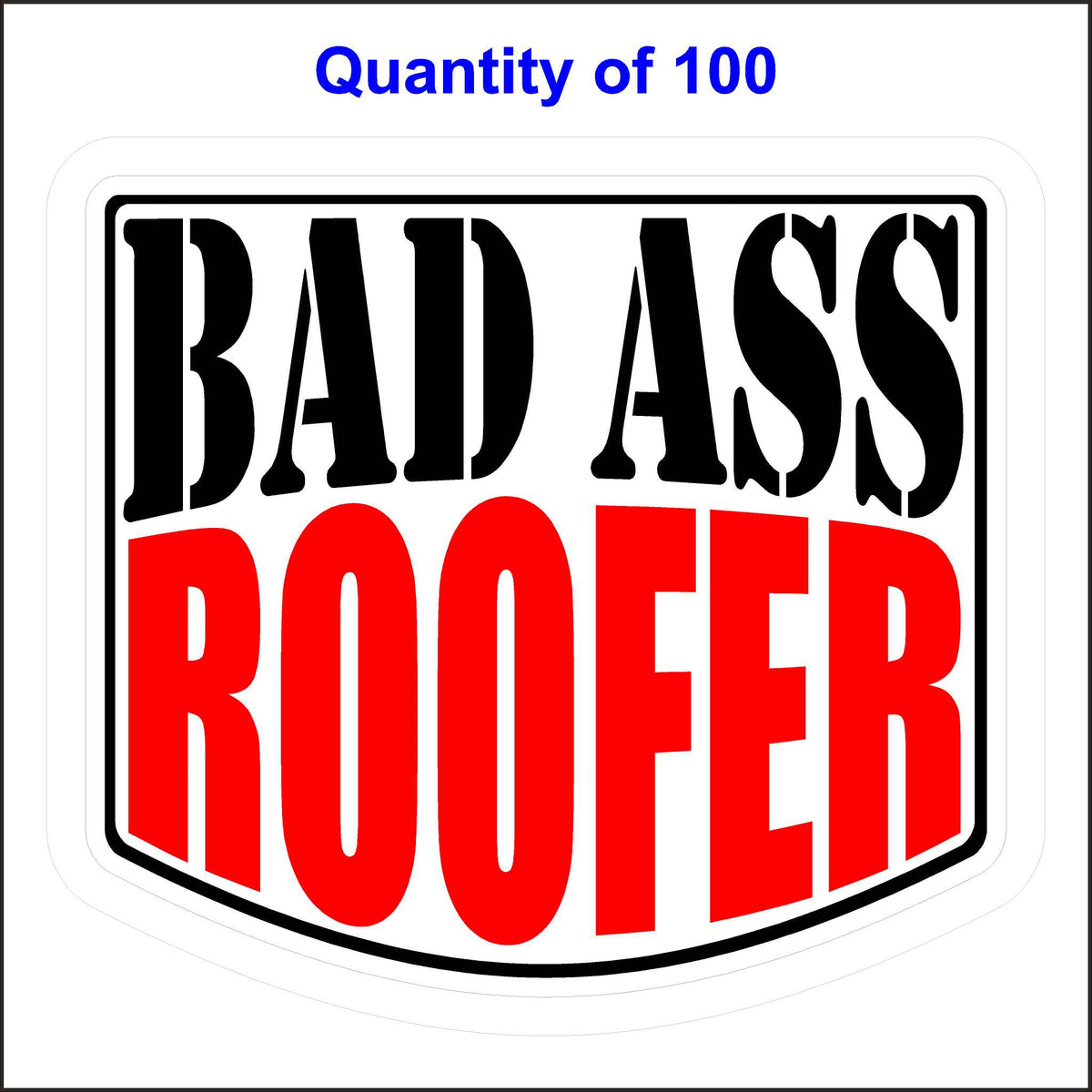 Bad Ass Roofer Stickers 100 Quantity.