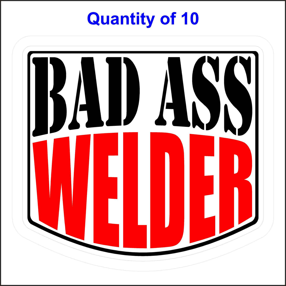 Bad Ass Welder Sticker 10 Quantity.