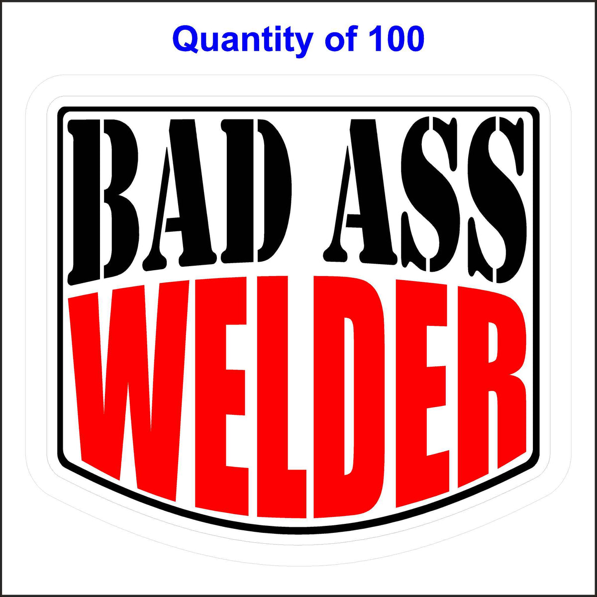 Bad Ass Welder Sticker 100 Quantity.