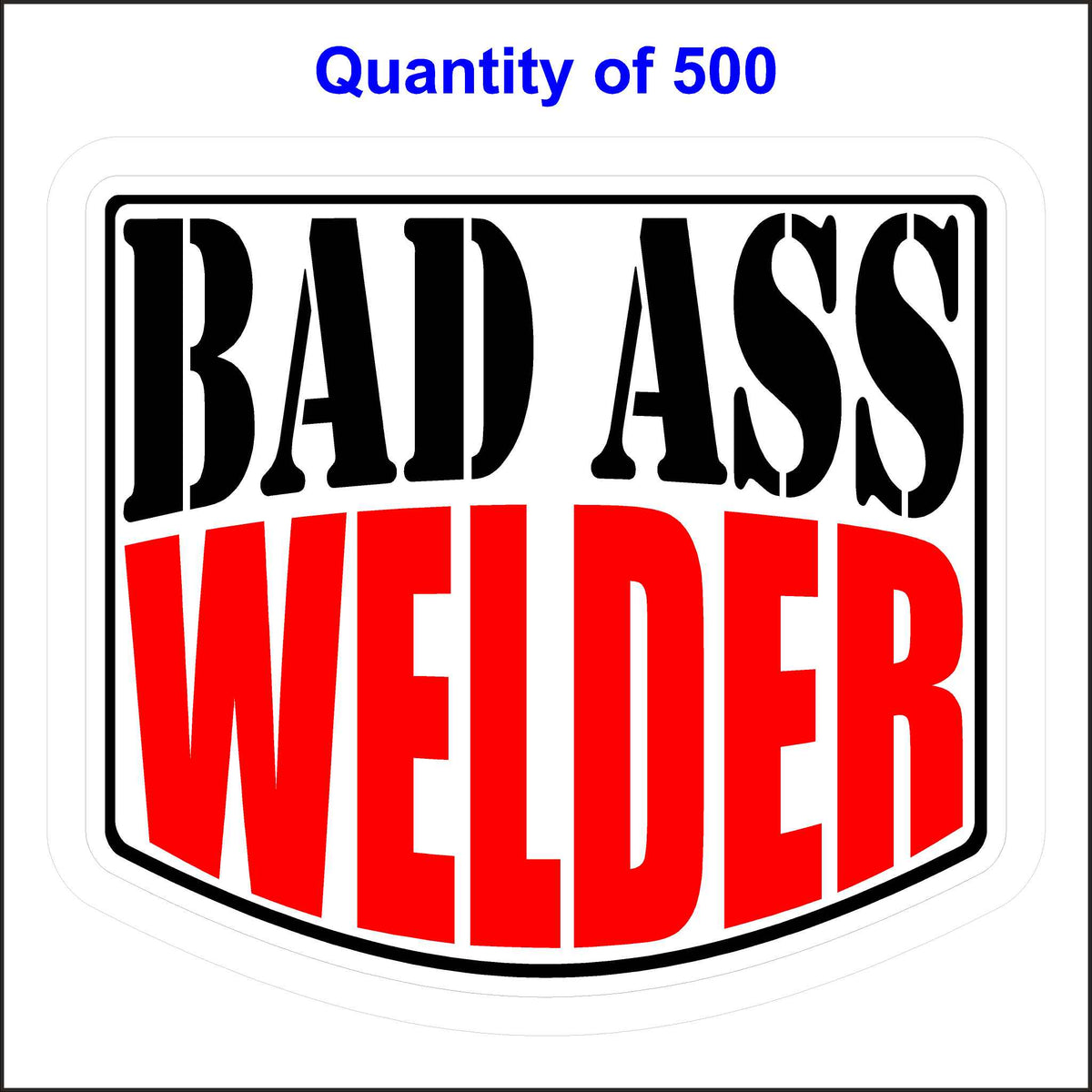 Bad Ass Welder Sticker 500 Quantity.