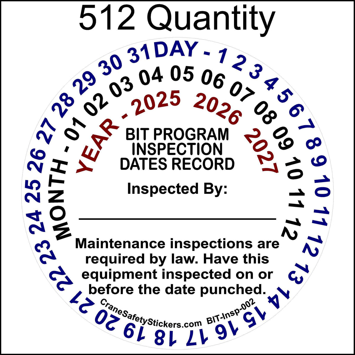 A circular inspection sticker for the California BIT (Biennial Inspection of Terminals) program.
The Outer Circle (Blue Text): Displays the days (1-31) of the month.
Middle Circle (Blue Text): Displays the months (1-12) of the year.
Inner Circle (Red Text): Displays the next 3 years  for when the inspection is due.
The center of the sticker contains the text:

&quot;BIT PROGRAM INSPECTION DATES RECORD&quot;
&quot;Inspected By:&quot; with a blank space for the inspector. 512 Quantity.