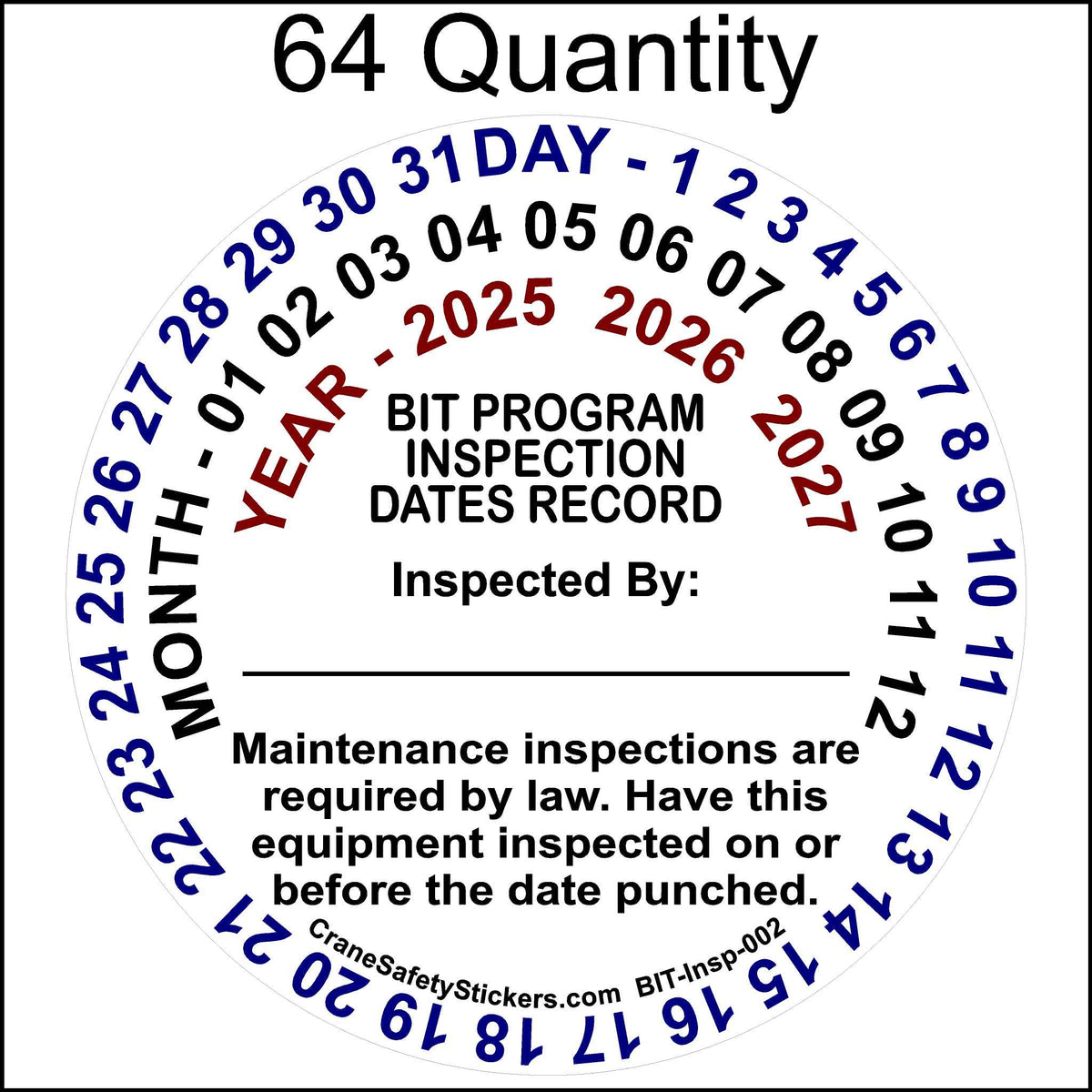 A circular inspection sticker for the California BIT (Biennial Inspection of Terminals) program.
The Outer Circle (Blue Text): Displays the days (1-31) of the month.
Middle Circle (Blue Text): Displays the months (1-12) of the year.
Inner Circle (Red Text): Displays the next 3 years  for when the inspection is due.
The center of the sticker contains the text:

&quot;BIT PROGRAM INSPECTION DATES RECORD&quot;
&quot;Inspected By:&quot; with a blank space for the inspector. 64 Quantity.