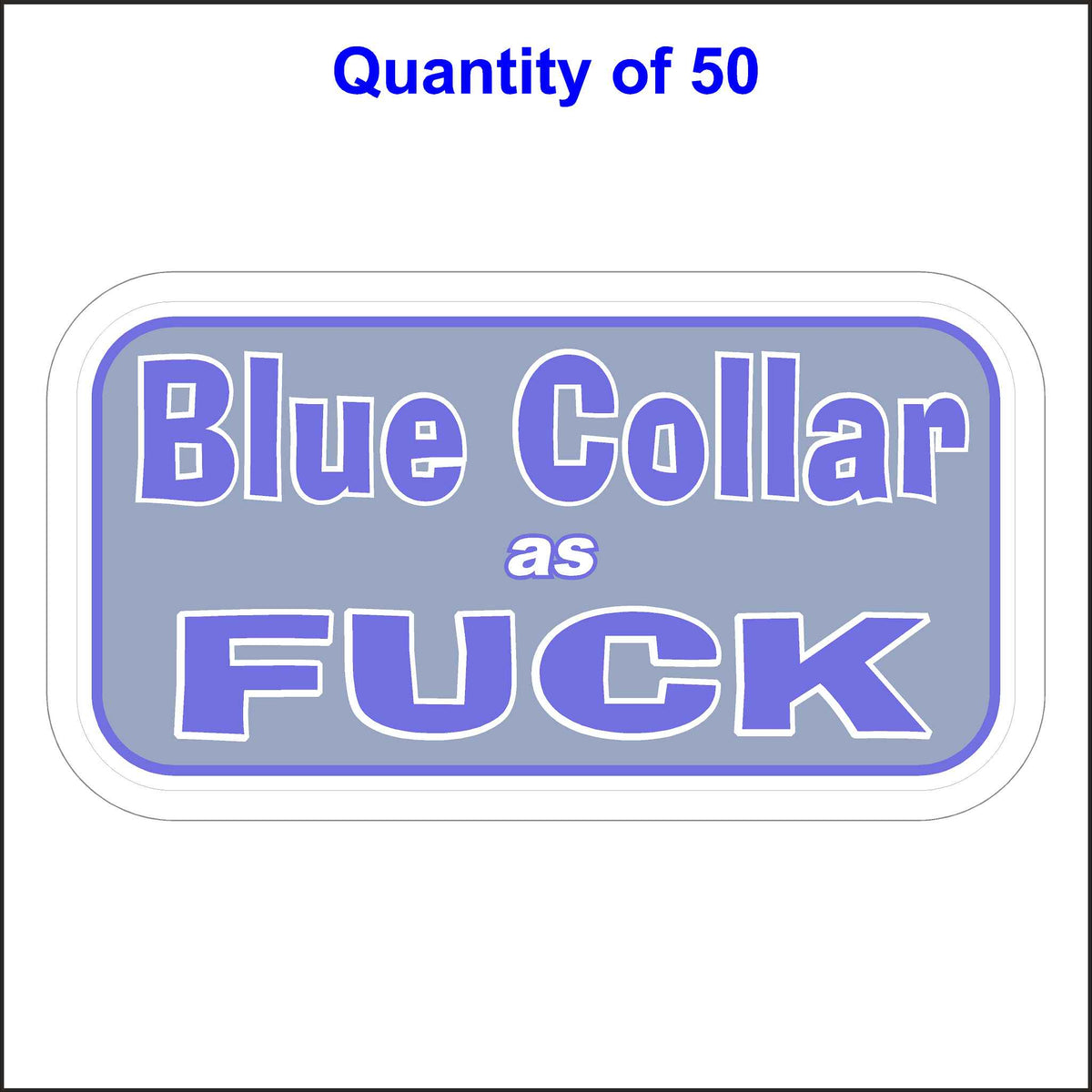 Blue Collar Stickers. This Blue Collar Sticker Has The Words, Blue Collar as Fuck. 50 Quantity.