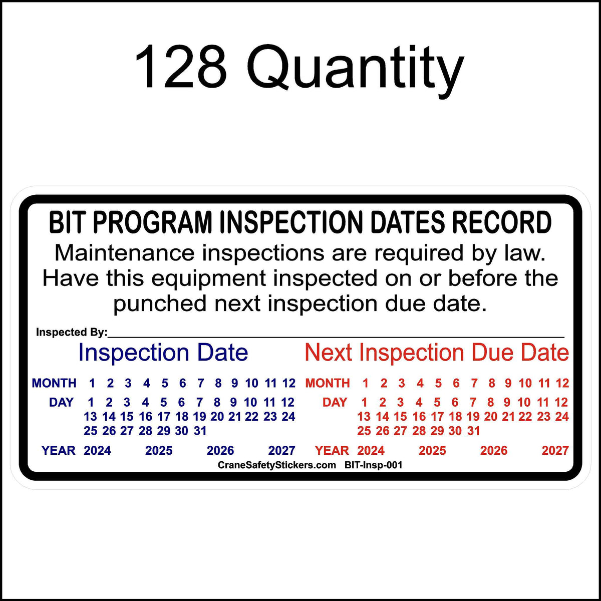 A rectangular California BIT inspection sticker designed to record inspection and due dates. It includes the following details:
Top Section: Reads &quot;BIT PROGRAM INSPECTION DATES RECORD&quot; followed by the text, &quot;Maintenance inspections are required by law. Have this equipment inspected on or before the punched next inspection due date.&quot;
Center Section:
Left: &quot;Inspection Date&quot; section with months (1-12), days (1-31), and 3 consecutive years.
Right: &quot;Next Inspection Due Date&quot;.
Bottom: &quot;Inspected By:_&quot;
128 Qty.