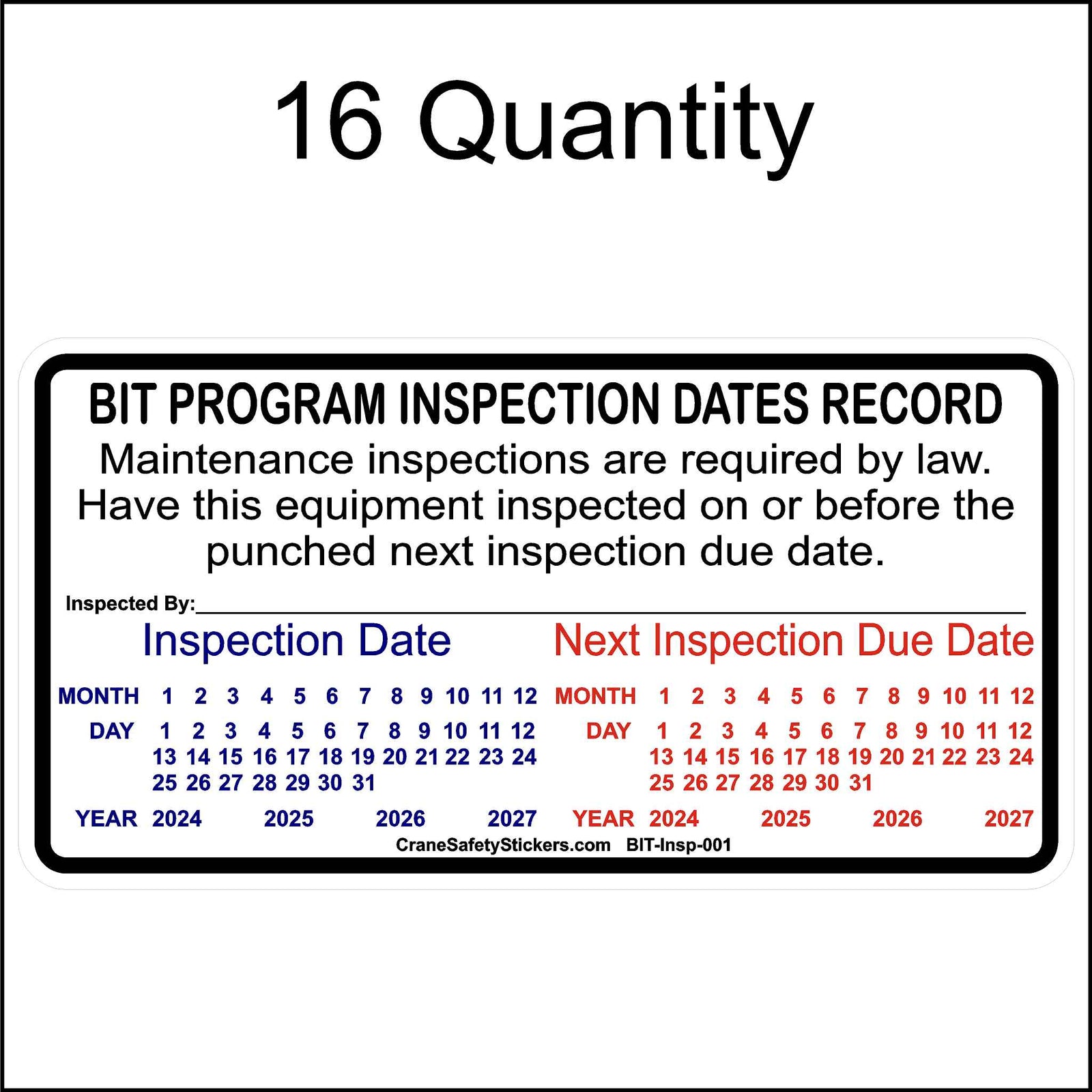 A rectangular California BIT inspection sticker designed to record inspection and due dates. It includes the following details:
Top Section: Reads "BIT PROGRAM INSPECTION DATES RECORD" followed by the text, "Maintenance inspections are required by law. Have this equipment inspected on or before the punched next inspection due date."
Center Section:
Left: "Inspection Date" section with months (1-12), days (1-31), and 3 consecutive years.
Right: "Next Inspection Due Date".
Bottom: "Inspected By:_"
16 Quantity