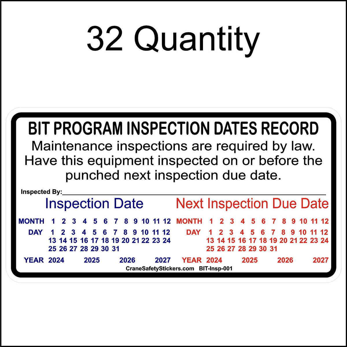 A rectangular California BIT inspection sticker designed to record inspection and due dates. It includes the following details:
Top Section: Reads &quot;BIT PROGRAM INSPECTION DATES RECORD&quot; followed by the text, &quot;Maintenance inspections are required by law. Have this equipment inspected on or before the punched next inspection due date.&quot;
Center Section:
Left: &quot;Inspection Date&quot; section with months (1-12), days (1-31), and 3 consecutive years.
Right: &quot;Next Inspection Due Date&quot;.
Bottom: &quot;Inspected By:_&quot;
32 Quantity