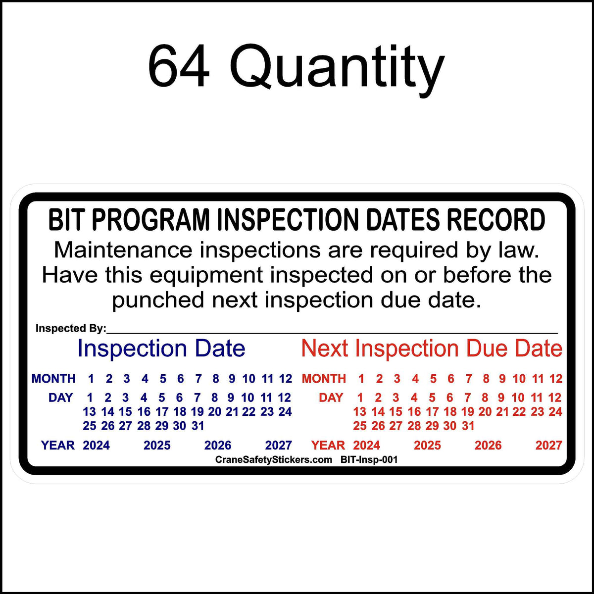 A rectangular California BIT inspection sticker designed to record inspection and due dates. It includes the following details:
Top Section: Reads &quot;BIT PROGRAM INSPECTION DATES RECORD&quot; followed by the text, &quot;Maintenance inspections are required by law. Have this equipment inspected on or before the punched next inspection due date.&quot;
Center Section:
Left: &quot;Inspection Date&quot; section with months (1-12), days (1-31), and 3 consecutive years.
Right: &quot;Next Inspection Due Date&quot;.
Bottom: &quot;Inspected By:_&quot;
64 Quantity