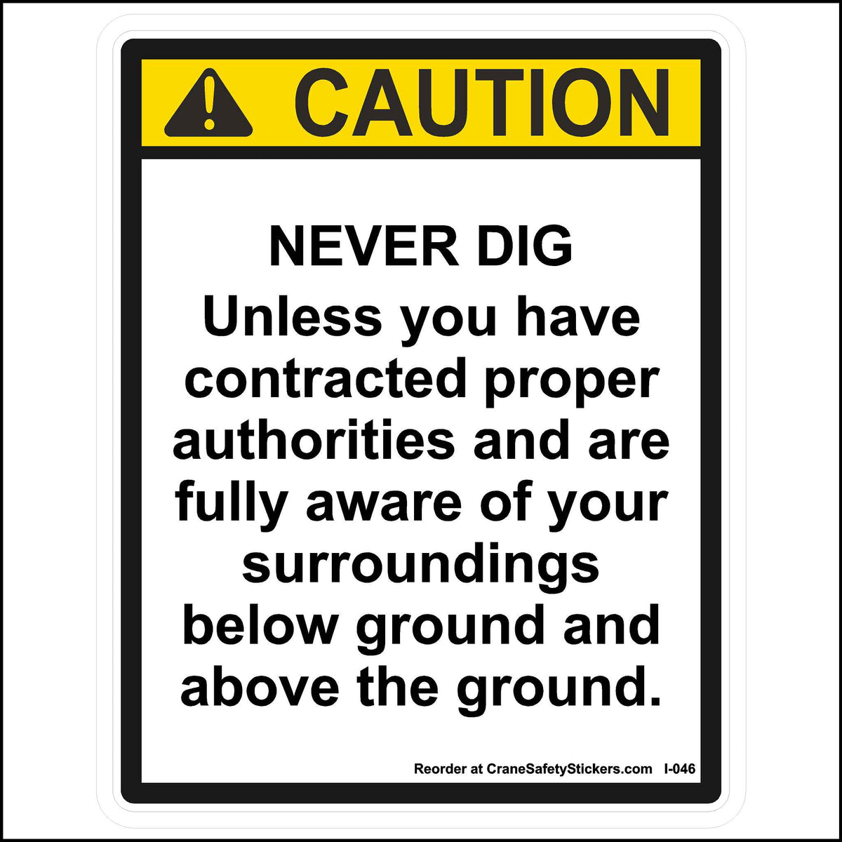 This Caution Never Dig Sticker is printed with.  CAUTION Never dig unless you have contacted proper authorities and are fully aware of your surroundings below ground and above the ground.