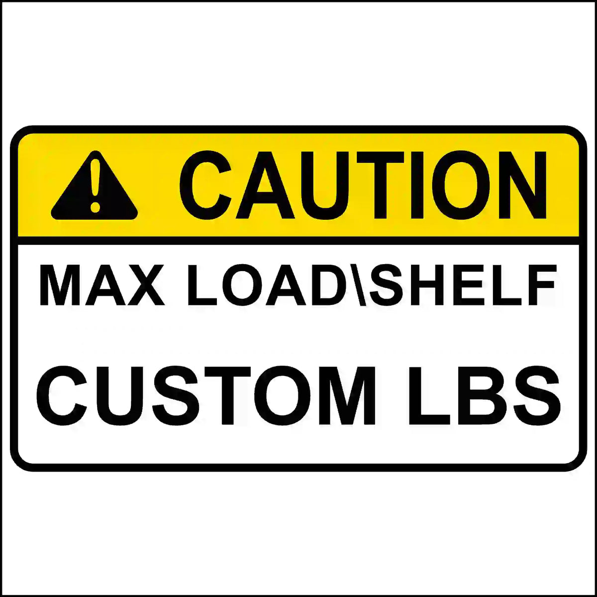 Custom max load shelf sticker example with yellow CAUTION header, black MAX LOAD\SHELF wording and CUSTOM LBS capacity text.
