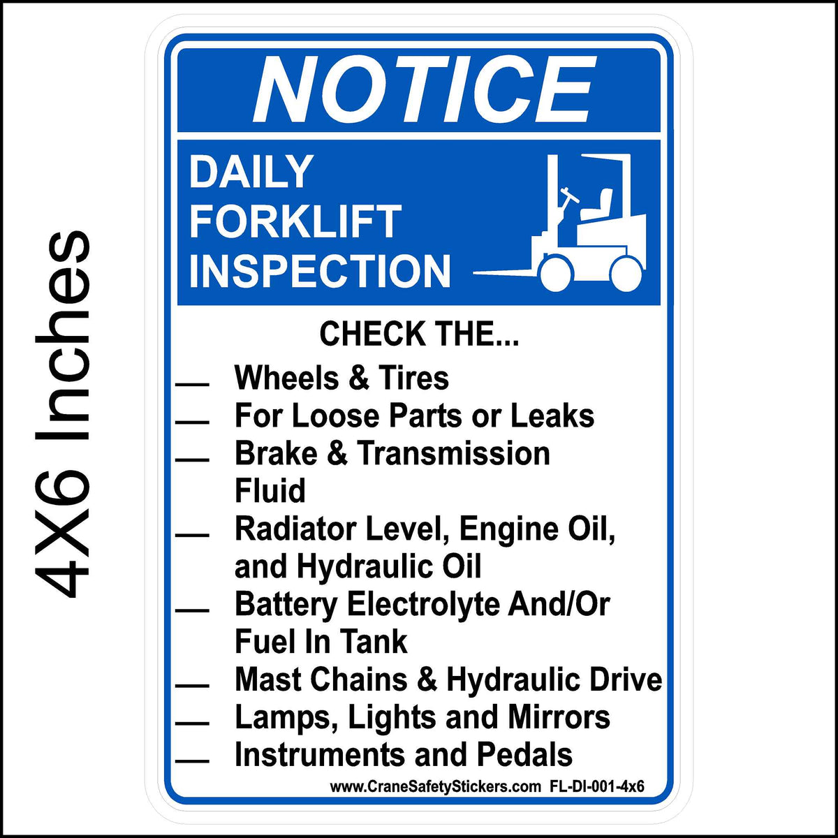 Daily Forklift Inspection Checklist Sticker, printed with. NOTICE, DAILY FORKLIFT INSPECTION. CHECK THE. Wheels &amp; Tires For Loose Parts or Leaks, Brake &amp; Transmission Fluid, Radiator Level, Engine Oil, and Hydraulic Oil, Battery Electrolyte And/Or Fuel In Tank, Mast Chains &amp; Hydraulic Drive, Lamps, Lights and Mirrors, Instruments and Pedals.