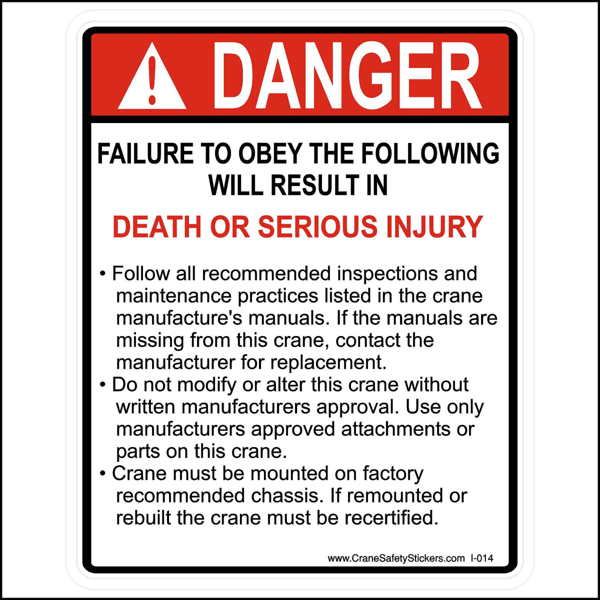 Our Failure To Obey The Following Rules Sticker is Printed With. DANGER Failure to obey the following will result in death or serious injury. • Follow all recommended inspections and maintenance practices listed in the crane manufacture&#39;s manuals. If the manuals are missing from this crane, contact the manufacturer for replacement.