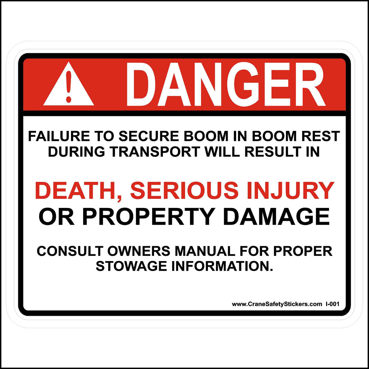 DANGER Failure To Secure Boom Sticker Printed With. FAILURE TO SECURE BOOM IN BOOM REST DURING TRANSPORT WILL RESULT IN.  DEATH, SERIOUS INJURY OR PROPERTY DAMAGE.  CONSULT OWNERS MANUAL FOR PROPER STOWAGE INFORMATION.
