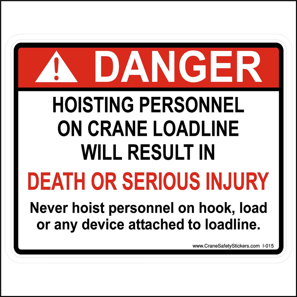 Never Hoist Personnel Sticker Printed With. DANGER Hoisting personnel on the crane loadline will result in death or serious injury. Never hoist personnel on the hook, load, or any device attached to loadline.