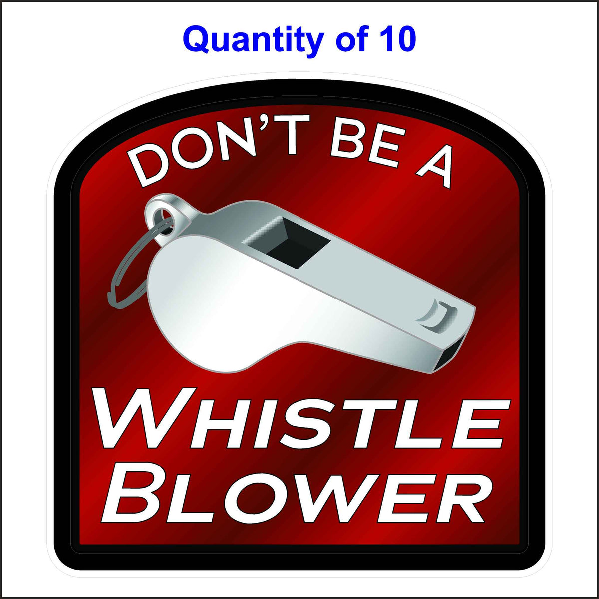 Don’t Be a Whistleblower Sticker. Red and Black With White Letters and a Silver Whistle. 10 Quantity.