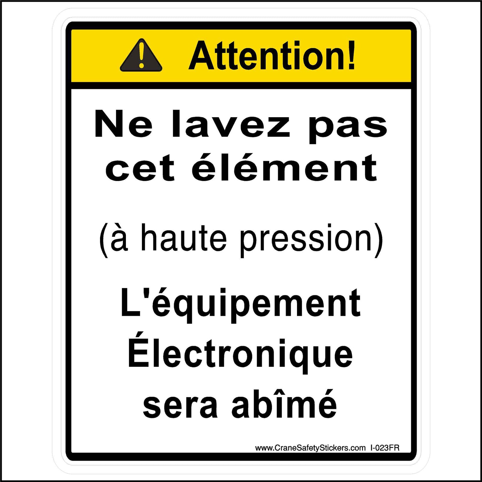 French do not power wash sticker printed in french Attention! Ne lavez pas cet élément (à haute pression) L'équipement Électronique sera abîmé. The English Translation for this label is. Caution  Do Not Power Wash This unit.  (high pressure spray)  Electronic equipment will be damaged.