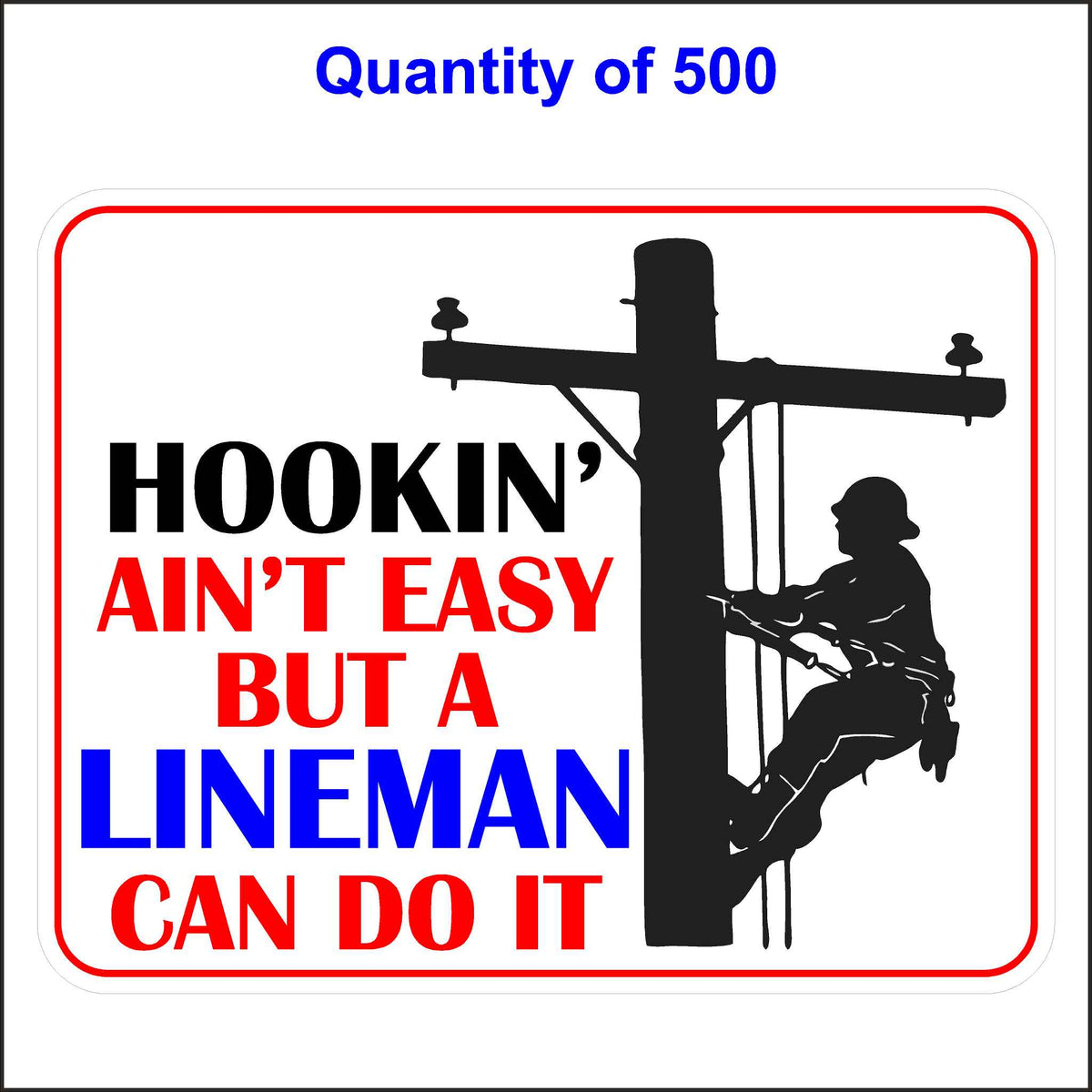 Lineman Sticker Printed With a Picture of a Lineman on a Pole. The Words “Hookin’ Ain’t Easy but a Lineman Can Do It” Are Printed in Red and Blue. 500 Quantity.