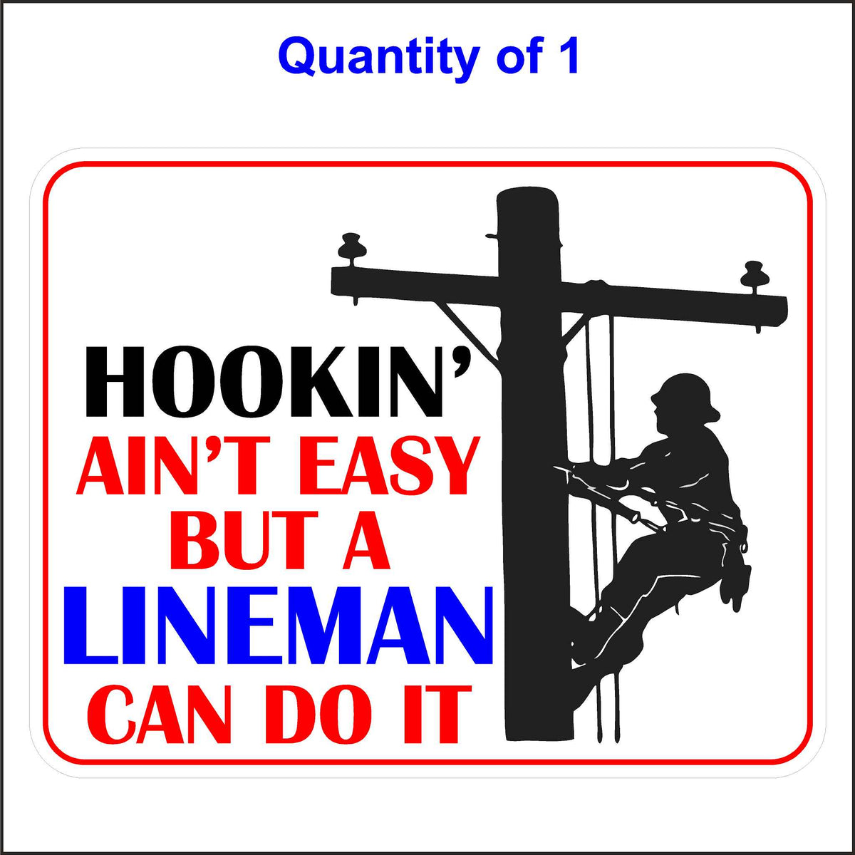 Lineman Sticker Printed With a Picture of a Lineman on a Pole. The Words “Hookin’ Ain’t Easy but a Lineman Can Do It” Are Printed in Red and Blue.