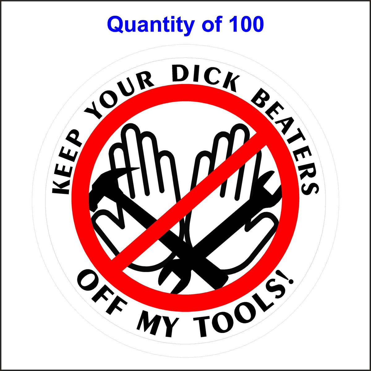 Keep Your Dick Beaters Off My Tools Sticker. 100 Quantity.