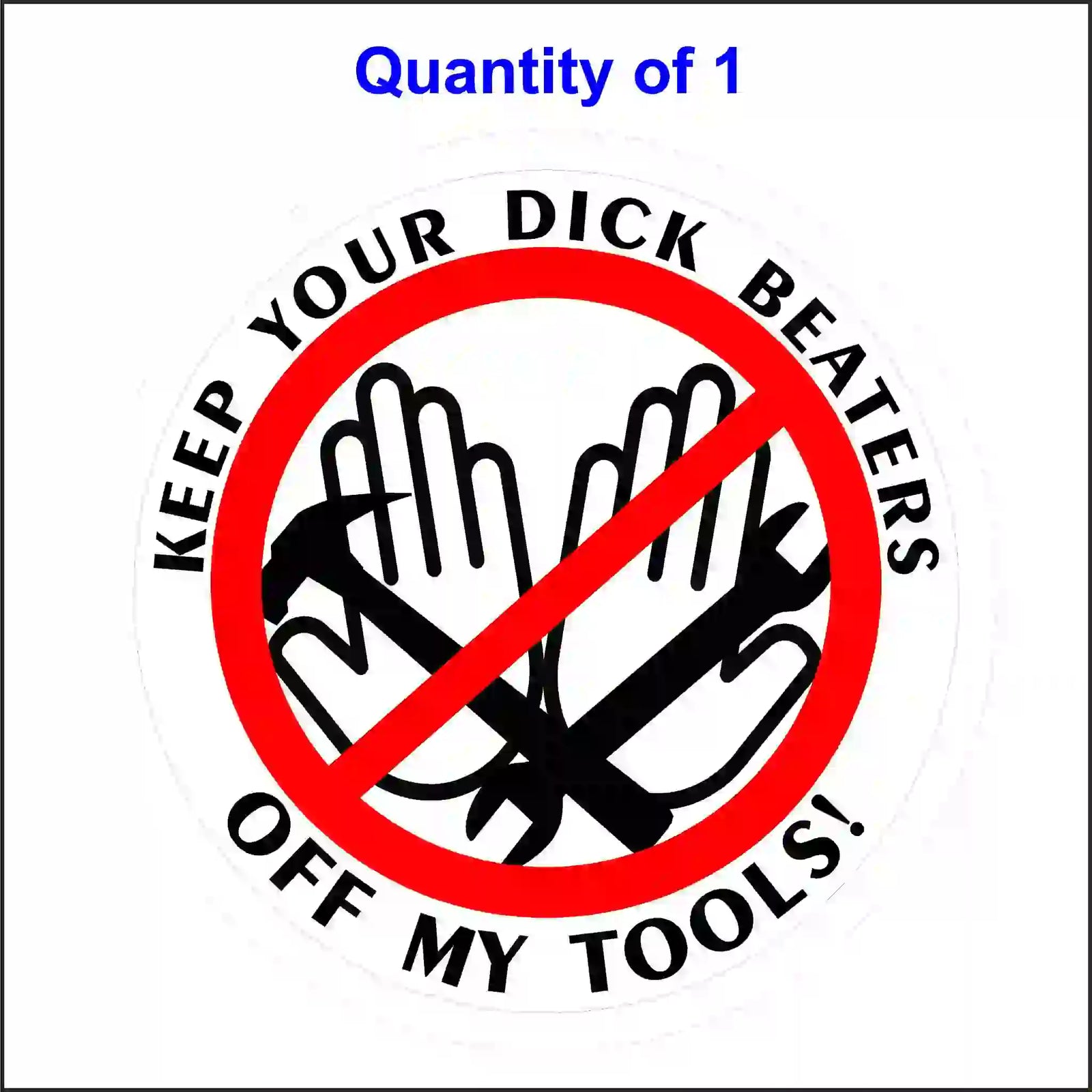 A round, white sticker with a red prohibited symbol over hands and tools. Text reads: Keep Your Dick Beaters Off My Tools