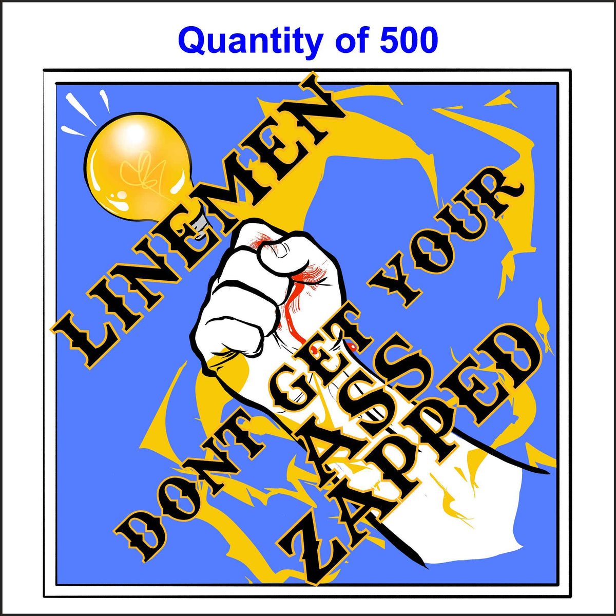 A cartoon-style image on a blue background. It shows a lightbulb with lines emanating from it and a hand making a fist. The text &quot;LINEMEN&quot; is in red, and the phrase &quot;DON&#39;T GET YOUR ASS ZAPPED&quot; is in black and yellow. 500 Quantity.