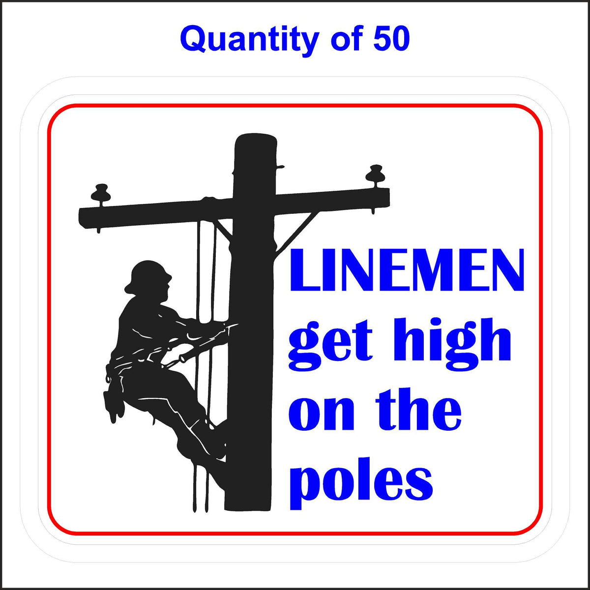 Linemen Get High on the Poles - Lineman Stickers. 50 Quantity.