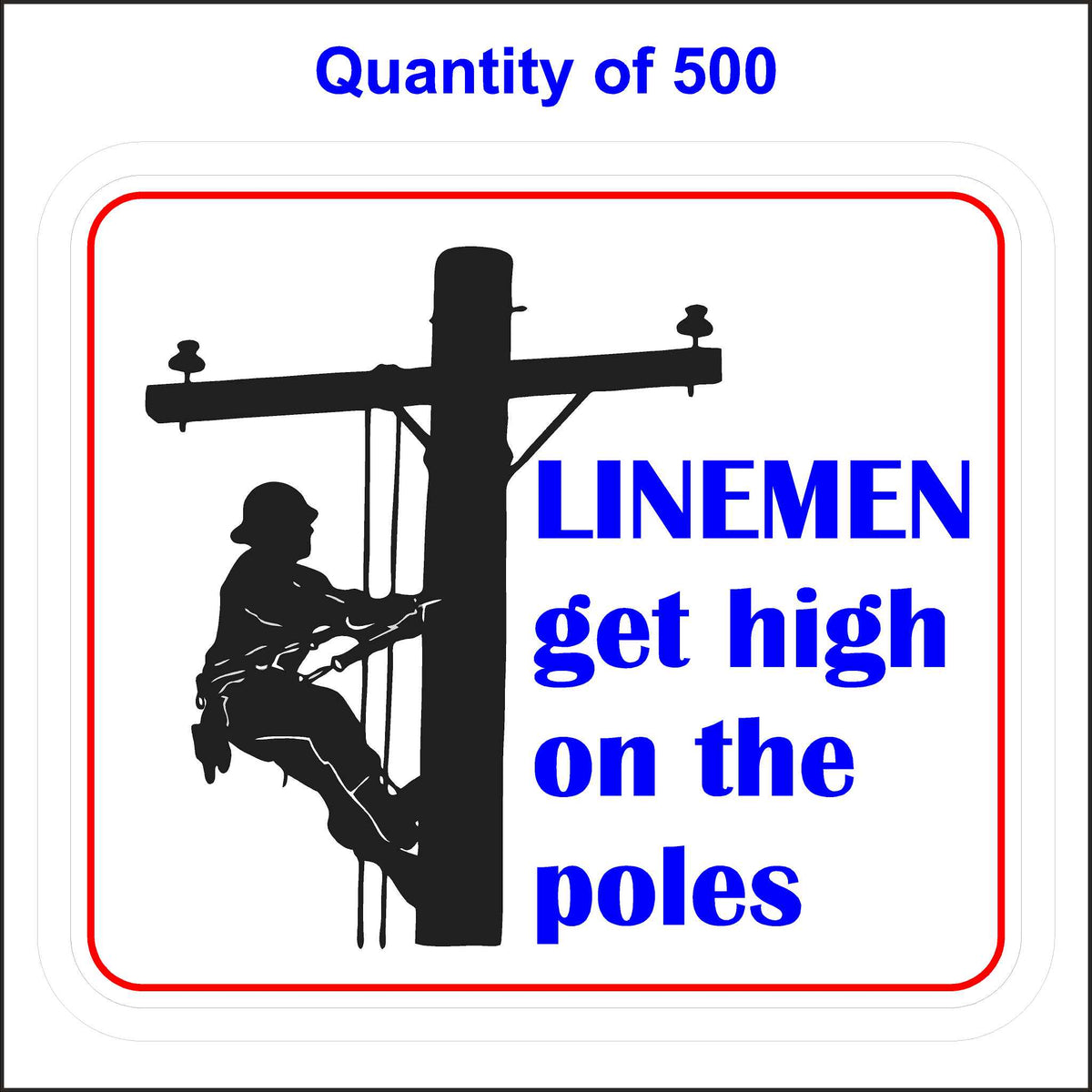 Linemen Get High on the Poles - Lineman Stickers. 500 Quantity.