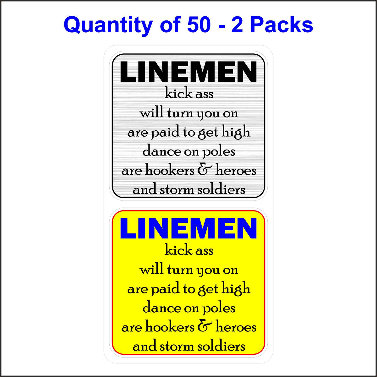 Lineman Kick Ass, Will Turn You On, Are Paid To Get High, Dance On Ploes, Are Hookers And Hero&#39;s and Storm Soldiers Stickers. 50 Quantity