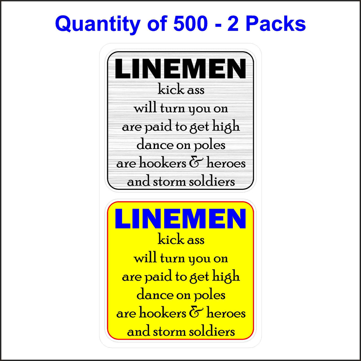 Lineman Kick Ass, Will Turn You On, Are Paid To Get High, Dance On Ploes, Are Hookers And Hero&#39;s and Storm Soldiers Stickers. 500 Quantity