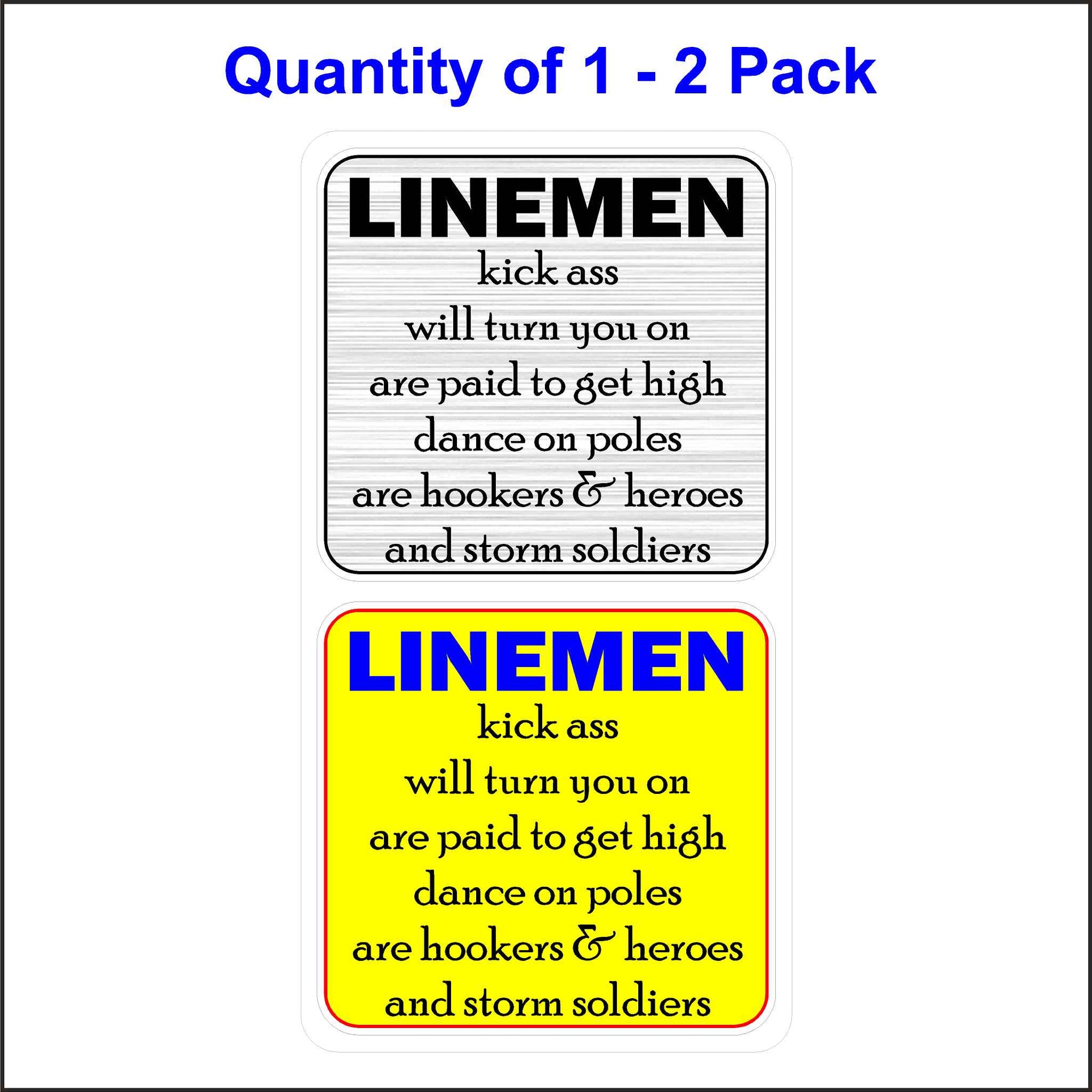 Lineman Kick Ass, Will Turn You On, Are Paid To Get High, Dance On Ploes, Are Hookers And Hero's and Storm Soldiers Stickers.