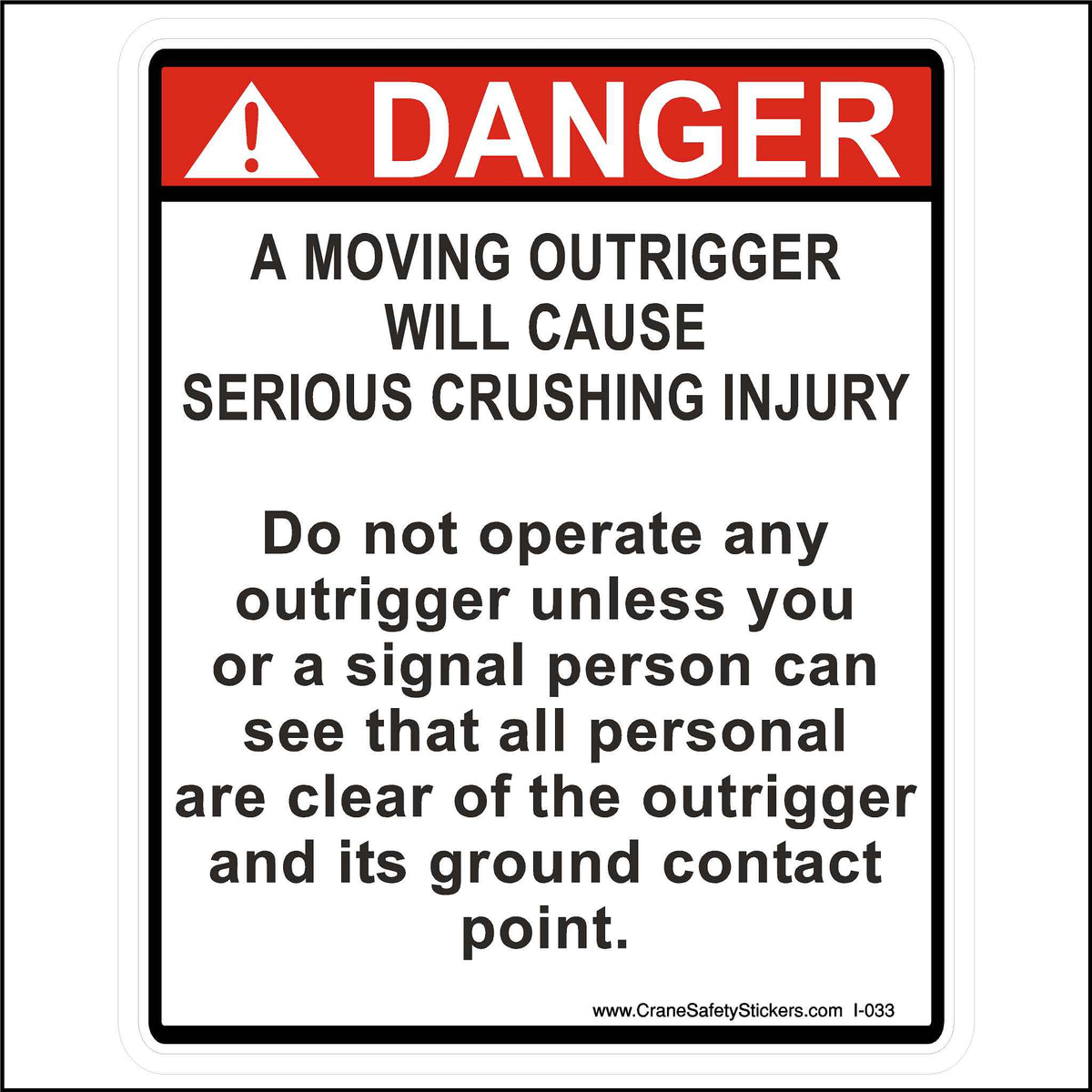 Moving Outrigger Sticker Printed With. A Moving Outrigger Will Cause Serious Crushing Injury. Do not operate any outrigger unless you or a signal person can see that all personnel are clear of the outrigger and its ground contact point.