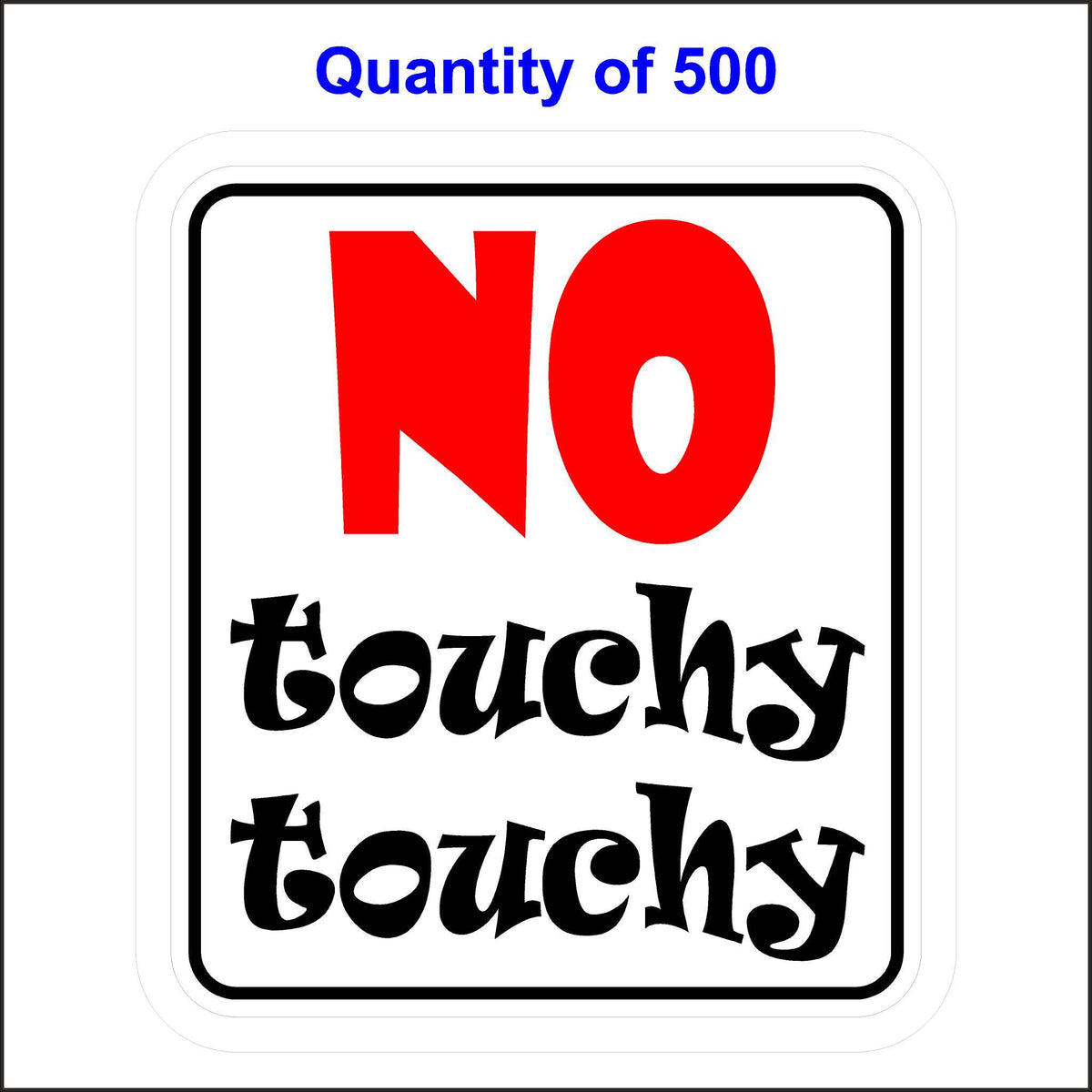 No Touchy Touchy Sticker. 500 Quantity.