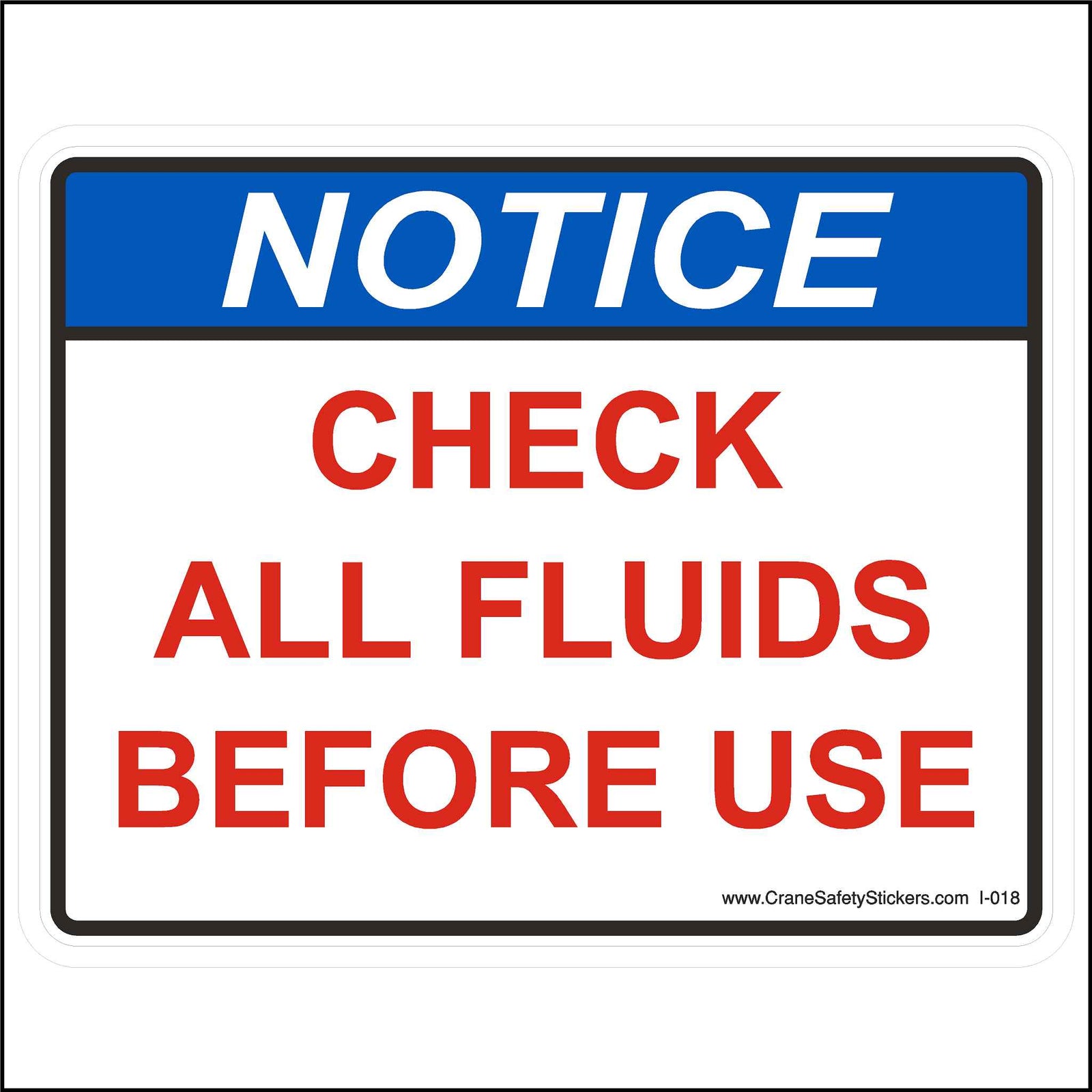Our Check All Fluids Before Use Sticker Is Printed With. NOTICE Check All Fluids Before Use. The Notice is a blue ANSI header and the text is printed in red. 