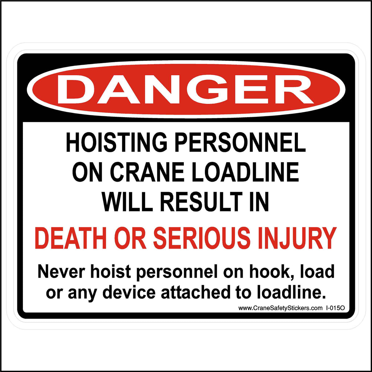 OSHA Never Hoist Personnel Sticker Printed With. OSHA Header DANGER Hoisting personnel on the crane loadline will result in death or serious injury. Never hoist personnel on the hook, load, or any device attached to loadline.