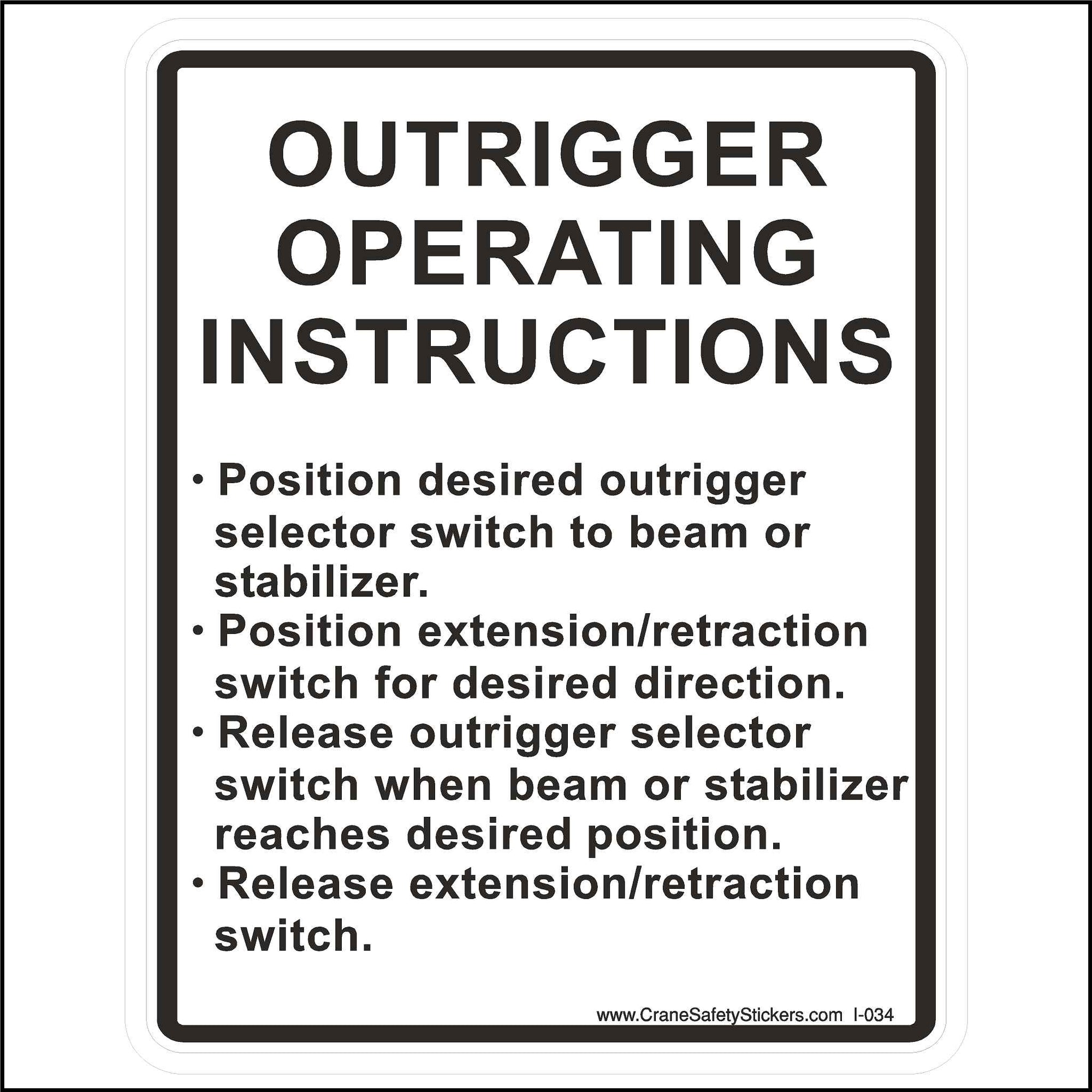 Outrigger Operating Instructions Sticker Printed with. Outrigger Operating instructions  Position desired outrigger selector switch to beam or stabilizer.  Position extension/retraction switch for desired direction.  Release outrigger selector switch when beam or stabilizer reaches desired position.  Release extension/retraction switch.
