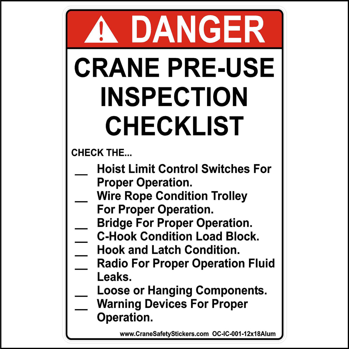 This 12 inch by 18 inch Aluminum crane pre-use inspection checklist sign is printed in white and red with black lettering reading, CRANE PRE-USE INSPECTION CHECKLIST CHECK THE... Hoist Limit Control Switches For Proper Operation. Wire Rope Condition Trolley For Proper Operation. Bridge For Proper Operation. C-Hook Condition Load Block. Hook and Latch Condition. Radio For Proper Operation Fluid Leaks. Loose or Hanging Components. Warning Devices For Proper Operation.
