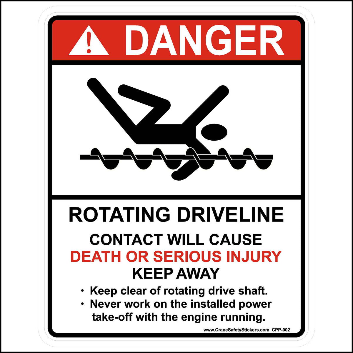 This Rotating Driveline Sticker and PTO Shaft Safety Sticker Is Printed With. DANGER ROTATING DRIVELINE CONTACT WILL CAUSE DEATH OR SERIOUS INJURY KEEP AWAY Keep clear of the rotating drive shaft. Never work on the installed power take-off with the engine running.